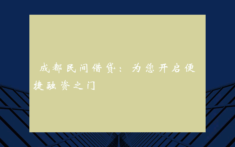 成都民间借贷：为您开启便捷融资之门